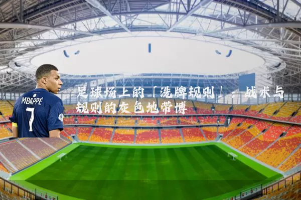 足球场上的「洗牌规则」:战术与规则的灰色地带博弈