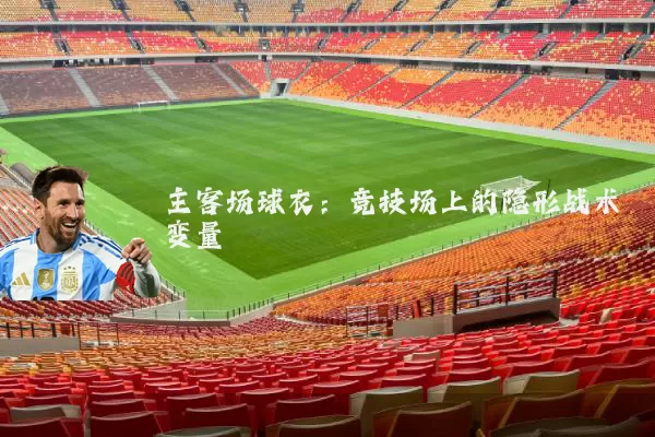 主客场球衣:竞技场上的隐形战术变量