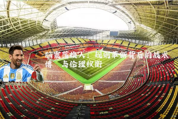 脑震荡换人：规则革新背后的战术博弈与伦理权衡