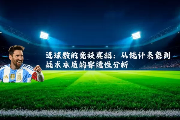 进球数的竞技真相:从统计表象到战术本质的穿透性分析
