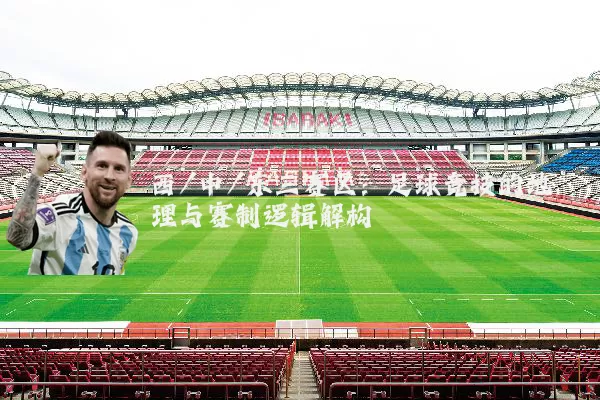 西/中/东三赛区:足球竞技的地理与赛制逻辑解构